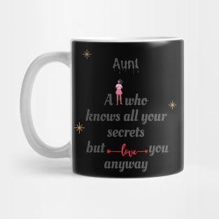 Aunt A person who knows all your secret but love YOU anyway Mug